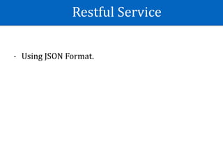 Restful	Service
- Using	JSON	Format.
 
