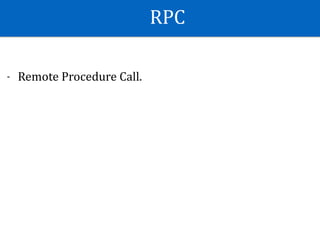 RPC
- Remote	Procedure	Call.
 