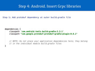 Step	4:	Android.	Insert	Grpc	libraries
Step 1: Add protobuf dependency at outer build.gradle file
 