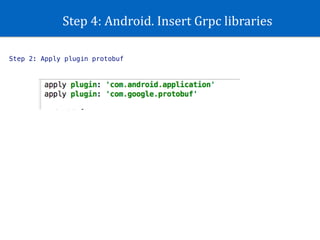 Step	4:	Android.	Insert	Grpc	libraries
Step 2: Apply plugin protobuf
 