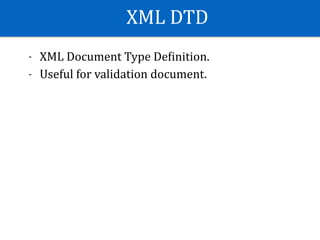 XML	DTD
- XML	Document	Type	DeKinition.	
- Useful	for	validation	document.
 