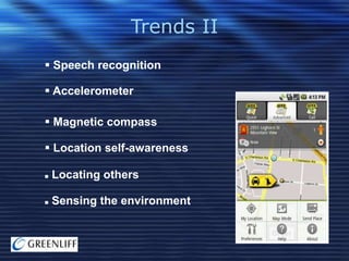 Trends II
 Speech recognition
 Accelerometer
 Magnetic compass
 Location self-awareness


Locating others



Sensing the environment

 