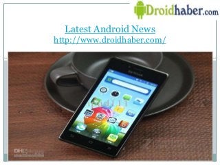 Latest Android News
http://www.droidhaber.com/
 