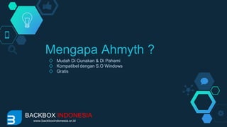 Mengapa Ahmyth ?
◇ Mudah Di Gunakan & Di Pahami
◇ Kompatibel dengan S.O Windows
◇ Gratis
BACKBOX INDONESIA
www.backboxindonesia.or.id
 