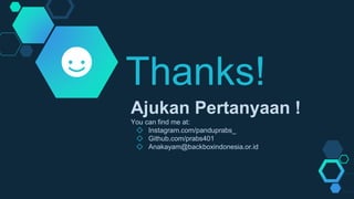 Thanks!
Ajukan Pertanyaan !
You can find me at:
◇ Instagram.com/panduprabs_
◇ Github.com/prabs401
◇ Anakayam@backboxindonesia.or.id
 