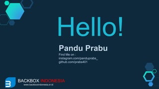 Hello!
Pandu Prabu
Find Me on :
instagram.com/panduprabs_
github.com/prabs401
BACKBOX INDONESIA
www.backboxindonesia.or.id
 