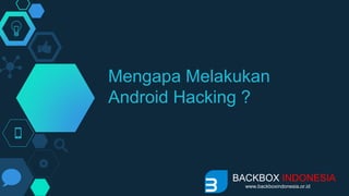 Mengapa Melakukan
Android Hacking ?
BACKBOX INDONESIA
www.backboxindonesia.or.id
 