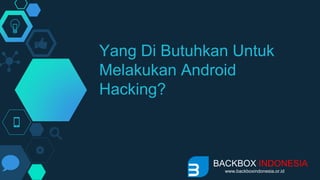 Yang Di Butuhkan Untuk
Melakukan Android
Hacking?
BACKBOX INDONESIA
www.backboxindonesia.or.id
 