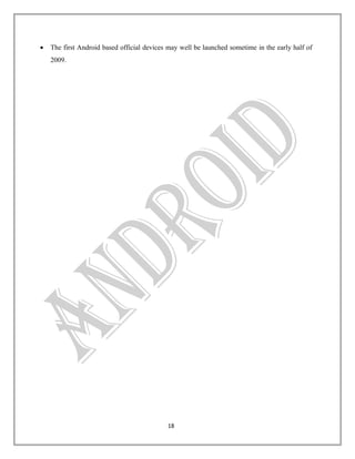 •

The first Android based official devices may well be launched sometime in the early half of
2009.

18

 