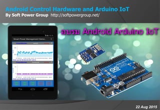 22 Aug 2015
Android Control Hardware and Arduino IoT
By Soft Power Group http://softpowergroup.net/
 
