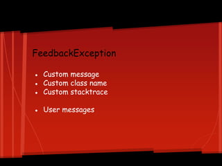 Trick
FeedbackException
● Custom message
● Custom class name
● Custom stacktrace
● User messages
 