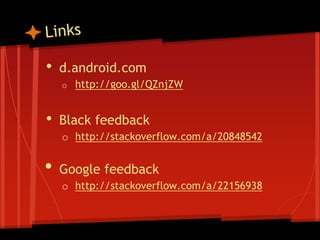 • d.android.com
o http://goo.gl/QZnjZW
• Black feedback
o http://stackoverflow.com/a/20848542
• Google feedback
o http://stackoverflow.com/a/22156938
 