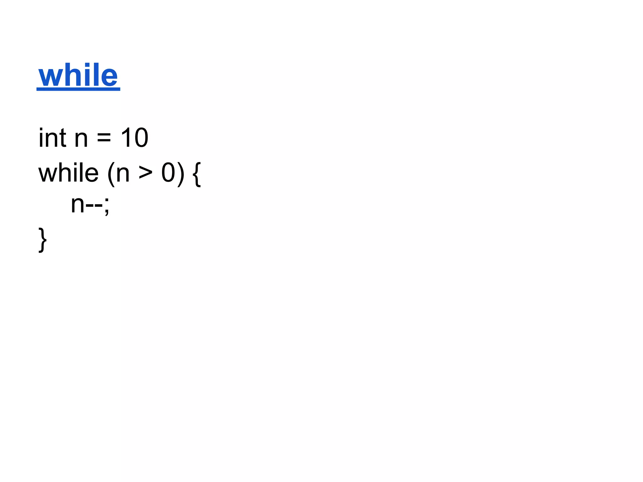 while
int n = 10
while (n > 0) {
    n--;
}
 