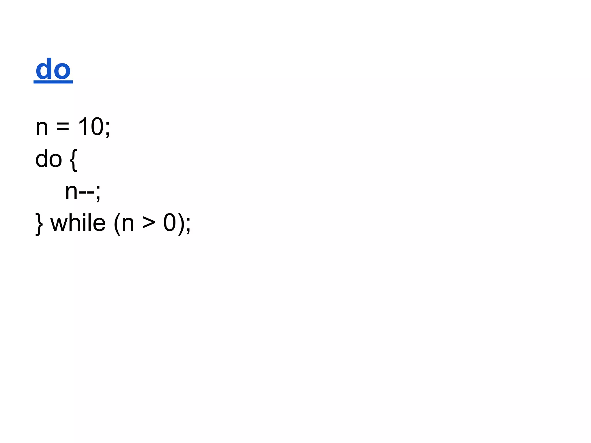 do
n = 10;
do {
   n--;
} while (n > 0);
 
