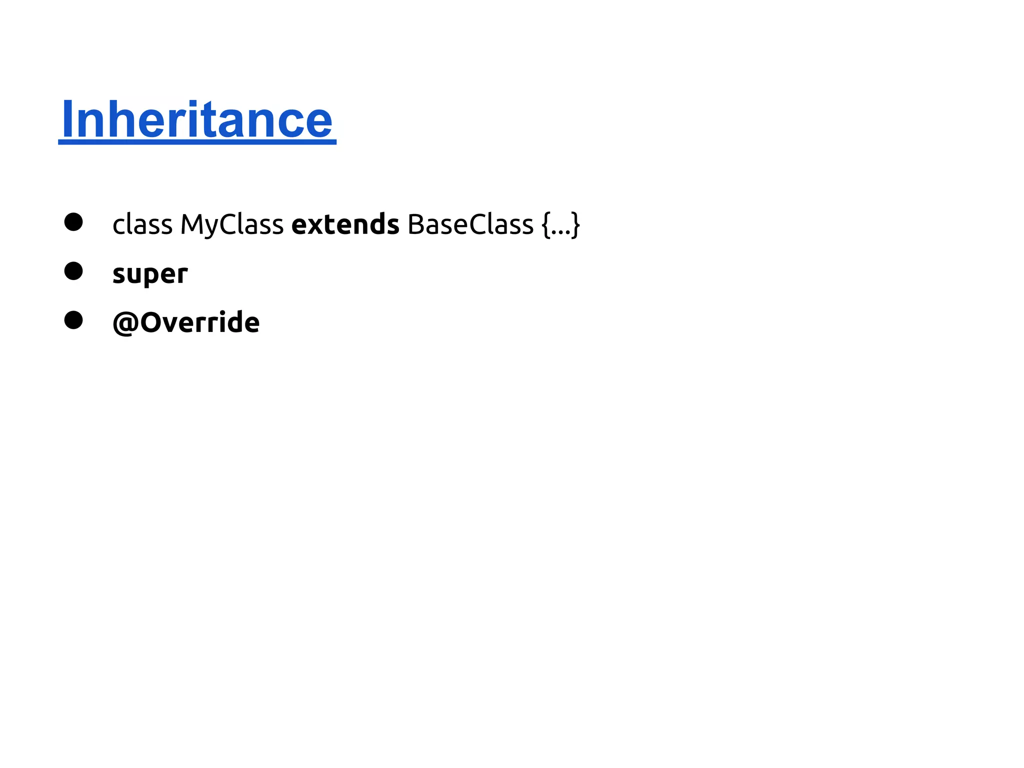 Inheritance
●   class MyClass extends BaseClass {...}
●   super
●   @Override
 