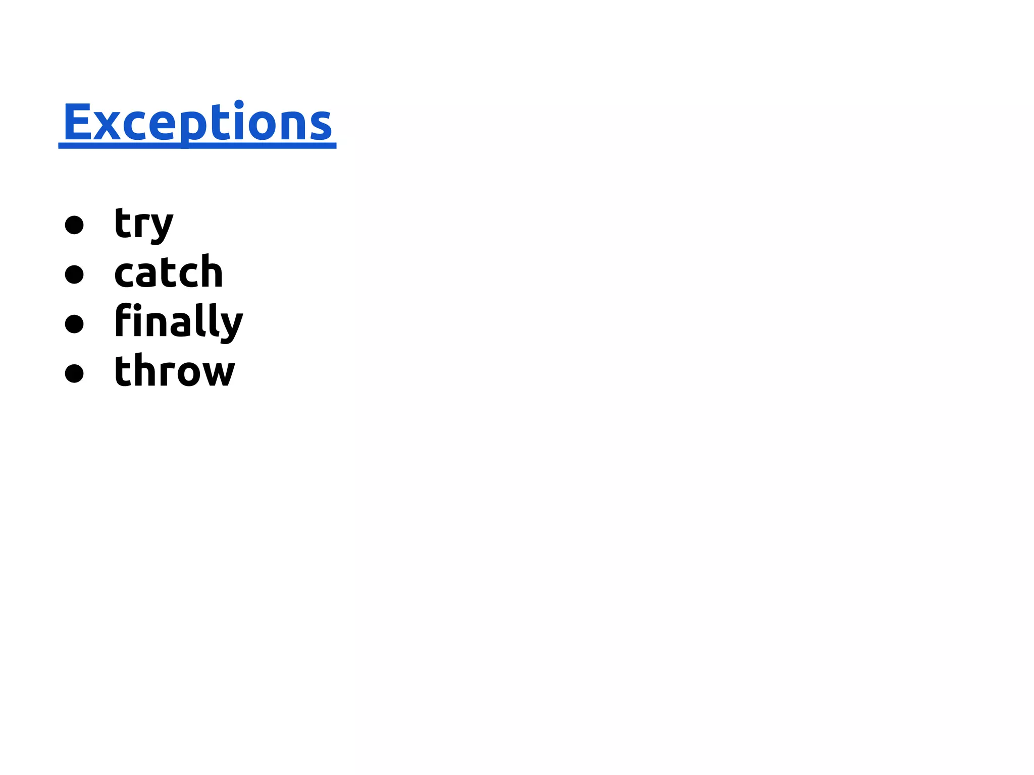 Exceptions
●   try
●   catch
●   finally
●   throw
 