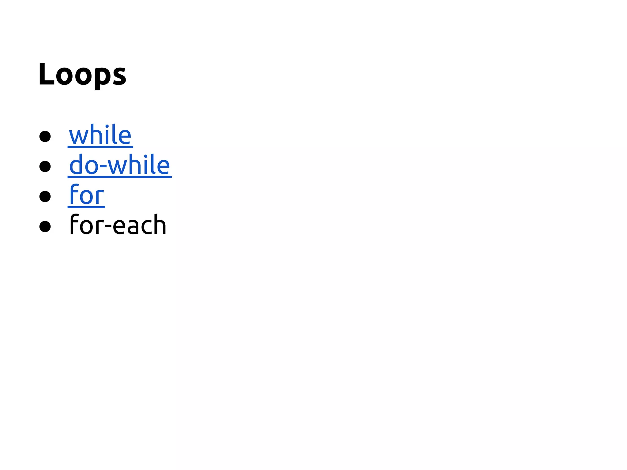 Loops
●   while
●   do-while
●   for
●   for-each
 