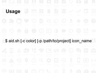 Usage
● 指定できるアイコンは746種類
○ Reference: https://google.github.io/material-design-icons/
● Android Studioのプロジェクトのみ対応
文字で色指定可能
...