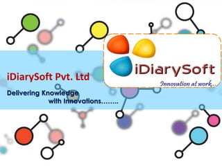 iDiarySoft Pvt. Ltd
Delivering Knowledge
             with Innovations……..
 