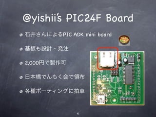 6.-1.基板写真(A面)
@yishii’s PIC24F Board
石井さんによるPIC ADK mini board

基板も設計・発注

2,000円で製作可

日本橋でんもく会で領布

各種ポーティングに拍車


              41
 