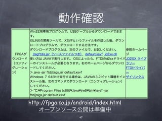 動作確認




http://fpga.co.jp/android/index.html
    オープンソース公開は準備中
                   47
 