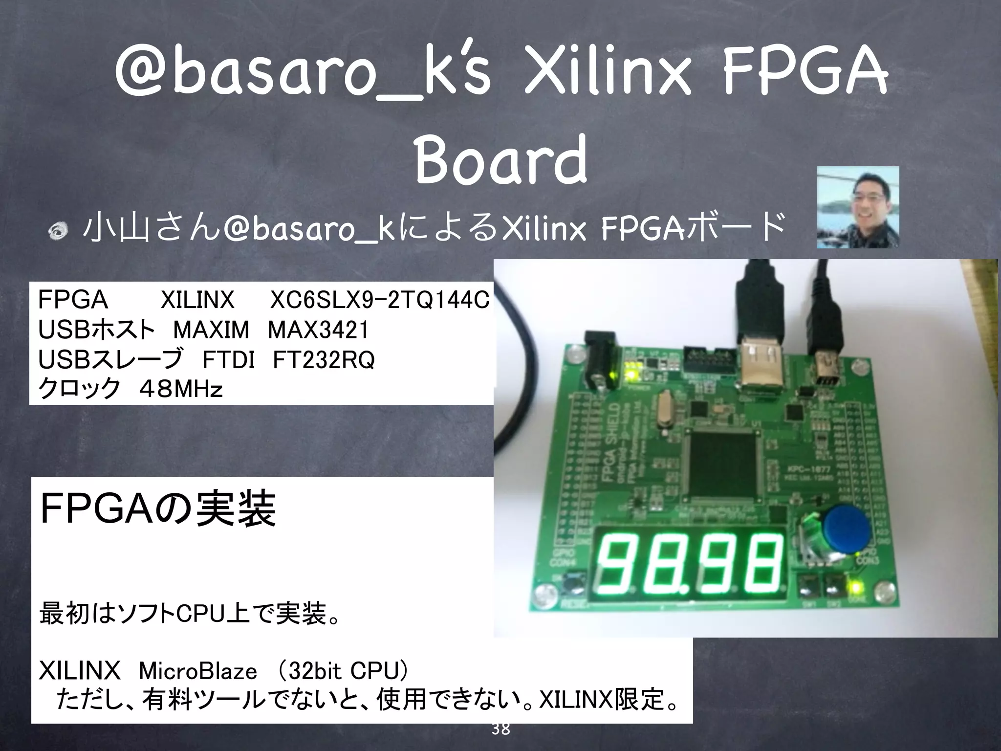 @basaro_k’s Xilinx FPGA
         Board
小山さん@basaro_kによるXilinx FPGAボード




                 38
 
