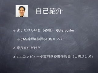 自己紹介

よしだけんいち（45歳） @dietposter

 JAG神戸&神戸GTUGメンバー

奈良在住だけど

ECCコンピュータ専門学校専任教員（大阪だけど）


             4
 