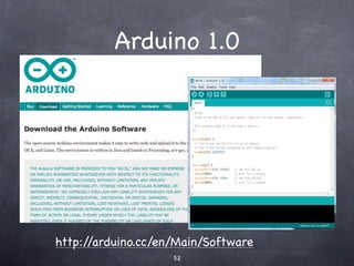 Arduino 1.0




http://arduino.cc/en/Main/Software
                    52
 