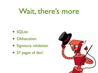 Wait, there’s more

• SQLite
• Obfuscation
• Signature validation
• 57 pages of doc!
 