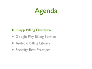 Agenda

• In-app Billing Overview
• Google Play Billing Service
• Android Billing Library
• Security Best Practices
 
