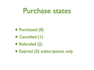 Purchase states

• Purchased (0)
• Cancelled (1)
• Refunded (2)
• Expired (3): subscriptions only
 