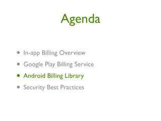 Agenda

• In-app Billing Overview
• Google Play Billing Service
• Android Billing Library
• Security Best Practices
 