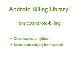 Android Billing Library!

     tiny.cc/android-billing


• Open-source on github
• Better than starting from scratch
 