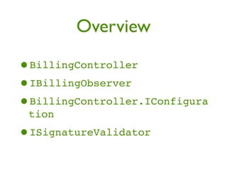Overview

•BillingController
•IBillingObserver
•BillingController.IConfigura
 tion
•ISignatureValidator
 
