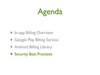Agenda

• In-app Billing Overview
• Google Play Billing Service
• Android Billing Library
• Security Best Practices
 
