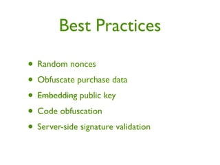 Best Practices

• Random nonces
• Obfuscate purchase data
• Embedding public key
• Code obfuscation
• Server-side signature validation
 