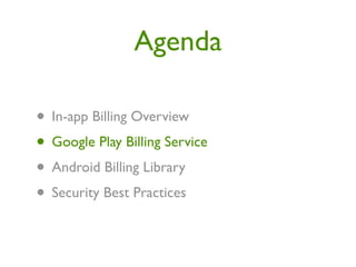 Agenda

• In-app Billing Overview
• Google Play Billing Service
• Android Billing Library
• Security Best Practices
 