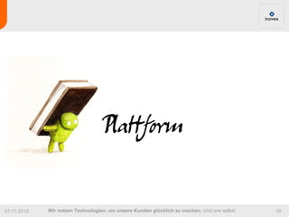 Plattform

07.11.2012   Wir nutzen Technologien, um unsere Kunden glücklich zu machen. Und uns selbst.   30
 