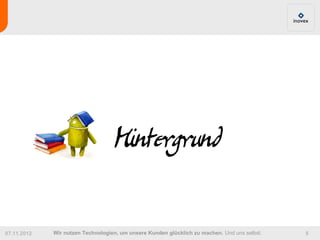 Hintergrund

07.11.2012   Wir nutzen Technologien, um unsere Kunden glücklich zu machen. Und uns selbst.   5
 