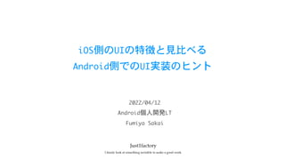 iOS側のUIの特徴と見比べる

Android側でのUI実装のヒント
Android個人開発LT
2022/04/12
Fumiya	Sakai
 