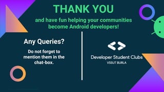 This work is licensed under the Apache 2.0 License
THANK YOU
Any Queries?
Do not forget to
mention them in the
chat-box.
and have fun helping your communities
become Android developers!
 