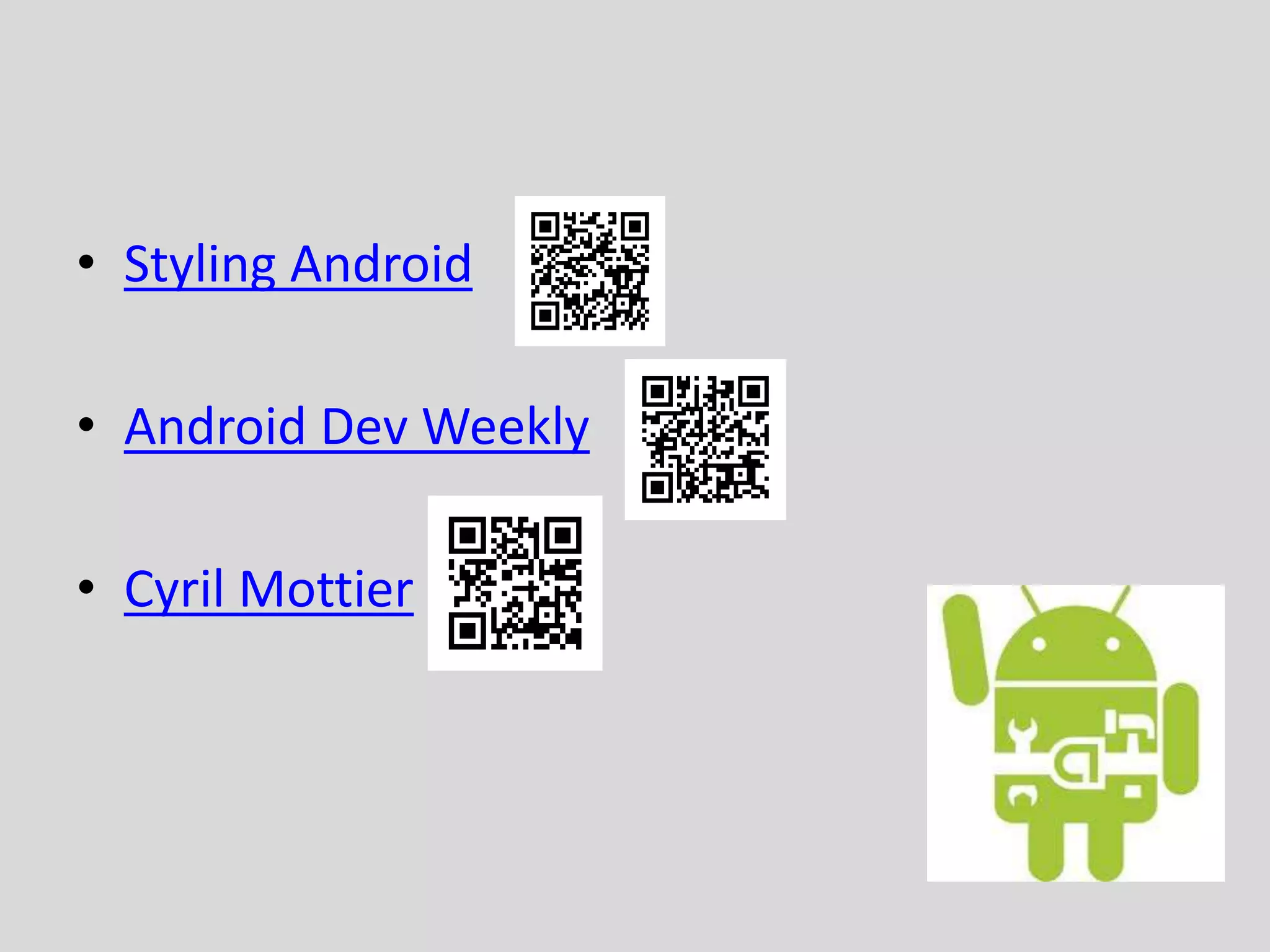 • Styling Android
• Android Dev Weekly
• Cyril Mottier