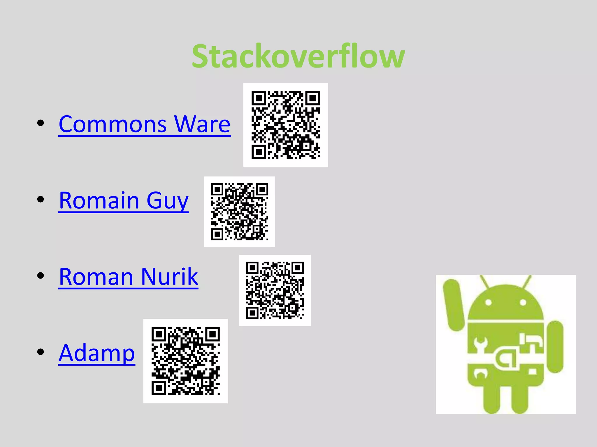 Stackoverflow
• Commons Ware
• Romain Guy
• Roman Nurik
• Adamp