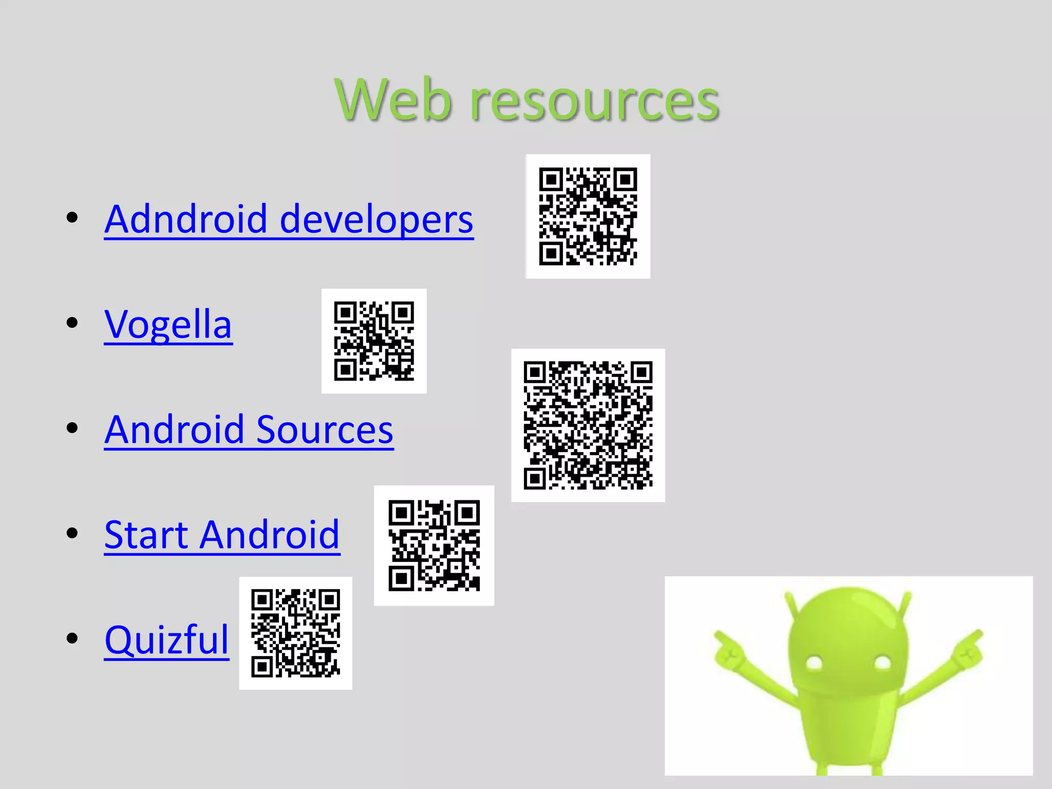 Web resources
• Adndroid developers
• Vogella
• Android Sources
• Start Android
• Quizful