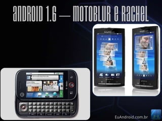 Android 1.6 – MotoBlur e Rachel



                       EuAndroid.com.br
 