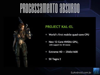Processamento Absurdo



                 EuAndroid.com.br
 