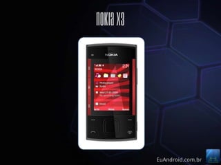 Nokia x3




           EuAndroid.com.br
 