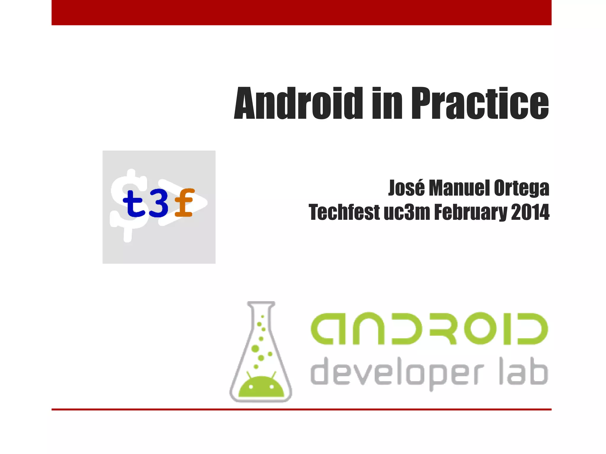 Android in Practice
José Manuel Ortega
Techfest uc3m February 2014
 