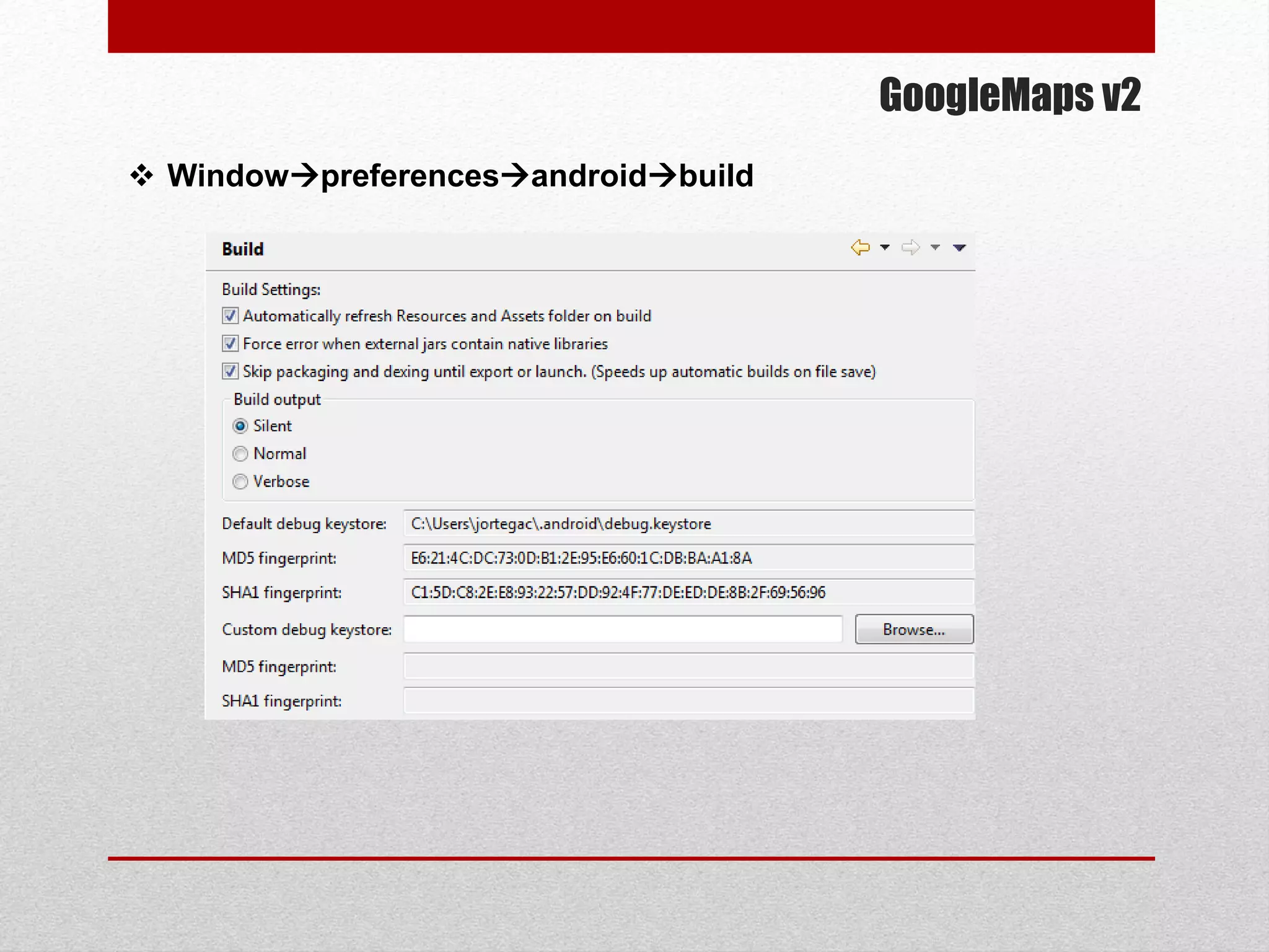 GoogleMaps v2
 Windowpreferencesandroidbuild
 