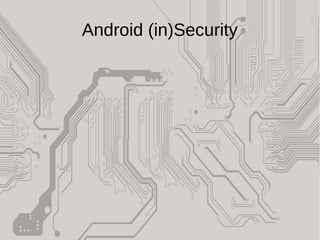 Android (in)Security
 